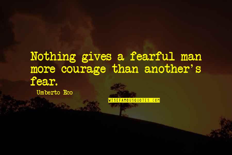 Umberto's Quotes By Umberto Eco: Nothing gives a fearful man more courage than