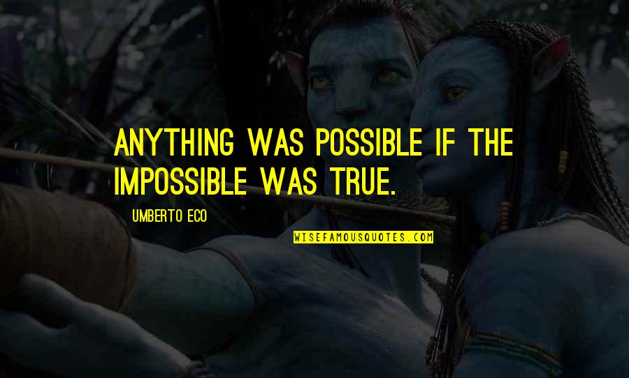 Umberto's Quotes By Umberto Eco: Anything was possible if the impossible was true. Umberto's Quotes By Umberto Eco: Anything was possible if the impossible was true.