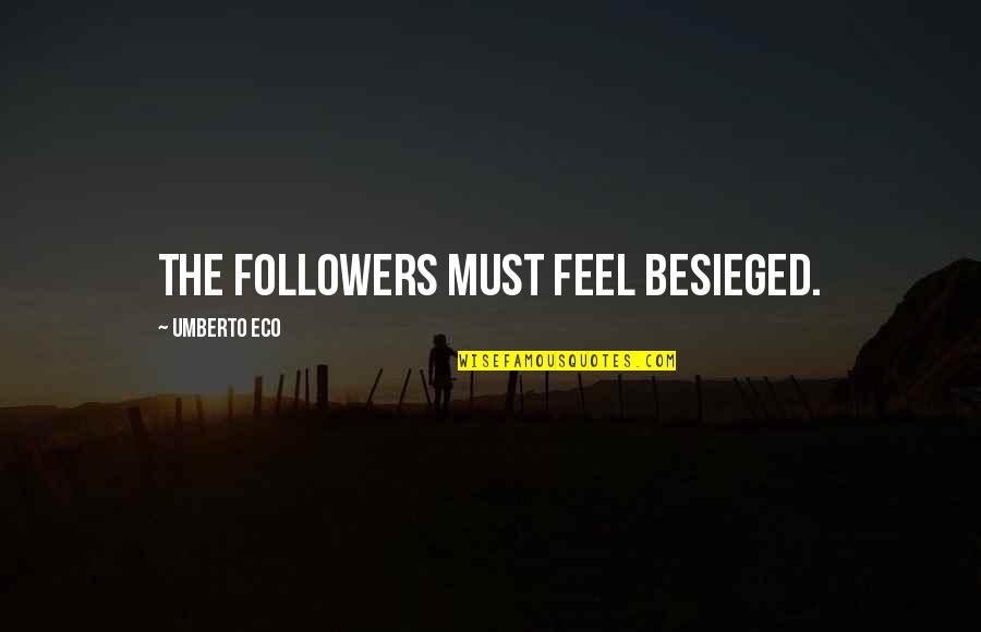 Umberto's Quotes By Umberto Eco: The followers must feel besieged. Umberto's Quotes By Umberto Eco: The followers must feel besieged.