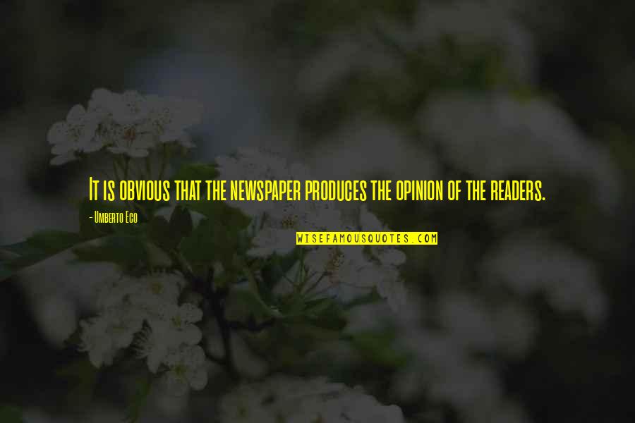 Umberto's Quotes By Umberto Eco: It is obvious that the newspaper produces the
