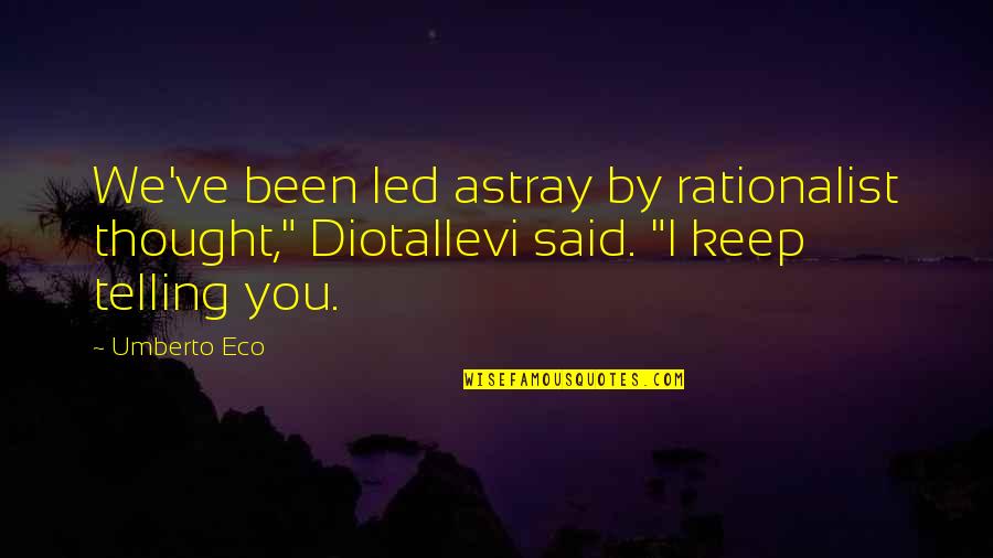Umberto's Quotes By Umberto Eco: We've been led astray by rationalist thought," Diotallevi