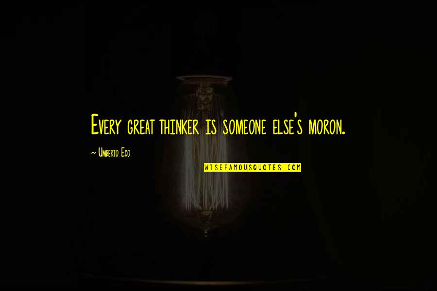Umberto's Quotes By Umberto Eco: Every great thinker is someone else's moron. Umberto's Quotes By Umberto Eco: Every great thinker is someone else's moron.