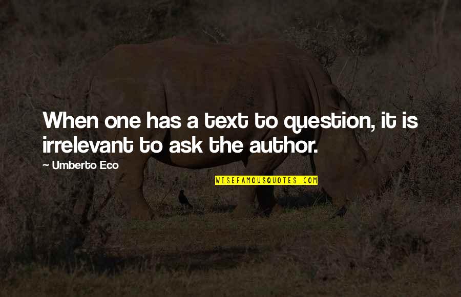 Umberto's Quotes By Umberto Eco: When one has a text to question, it