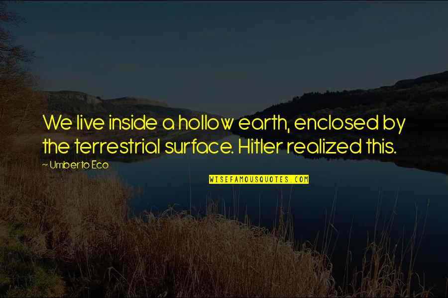 Umberto's Quotes By Umberto Eco: We live inside a hollow earth, enclosed by Umberto's Quotes By Umberto Eco: We live inside a hollow earth, enclosed by
