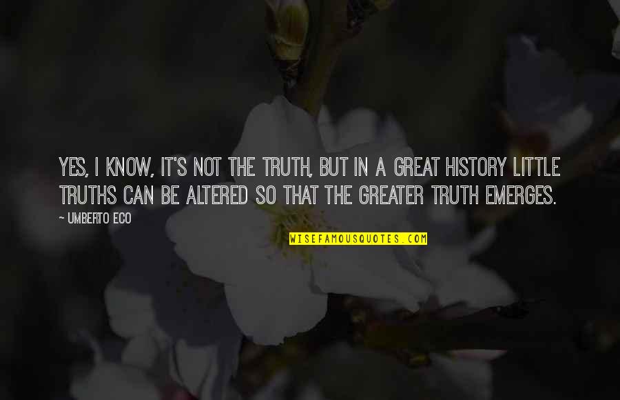 Umberto's Quotes By Umberto Eco: Yes, I know, it's not the truth, but Umberto's Quotes By Umberto Eco: Yes, I know, it's not the truth, but