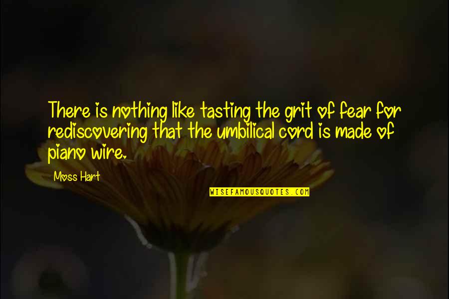 Umbilical Quotes By Moss Hart: There is nothing like tasting the grit of