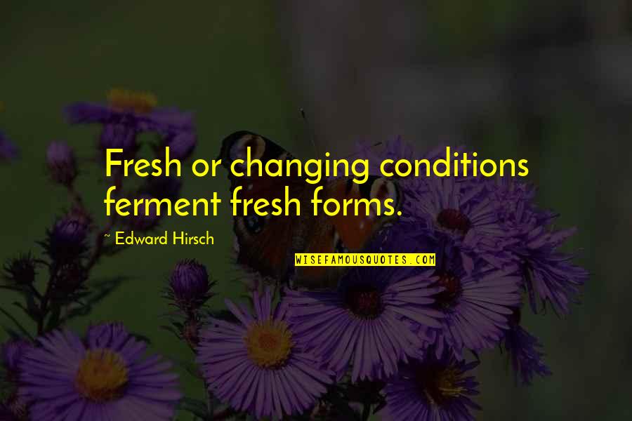 Umbilicus Quotes By Edward Hirsch: Fresh or changing conditions ferment fresh forms.