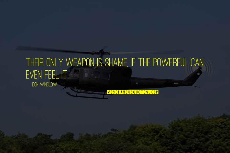 Umbla Glontu Quotes By Don Winslow: Their only weapon is shame, if the powerful