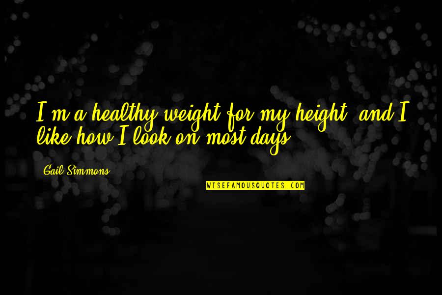 Umbla Glontu Quotes By Gail Simmons: I'm a healthy weight for my height, and