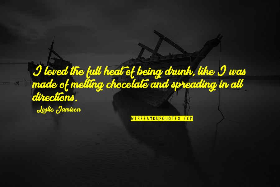 Umbla Glontu Quotes By Leslie Jamison: I loved the full heat of being drunk, Umbla Glontu Quotes By Leslie Jamison: I loved the full heat of being drunk,
