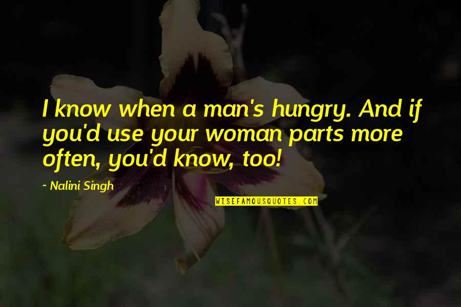 Umblatul Cu Capra Quotes By Nalini Singh: I know when a man's hungry. And if