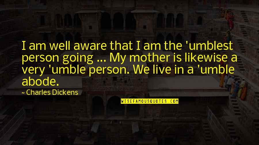 Umble Quotes By Charles Dickens: I am well aware that I am the
