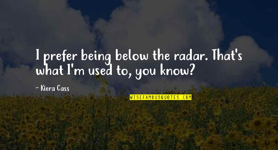 Umbly Quotes By Kiera Cass: I prefer being below the radar. That's what