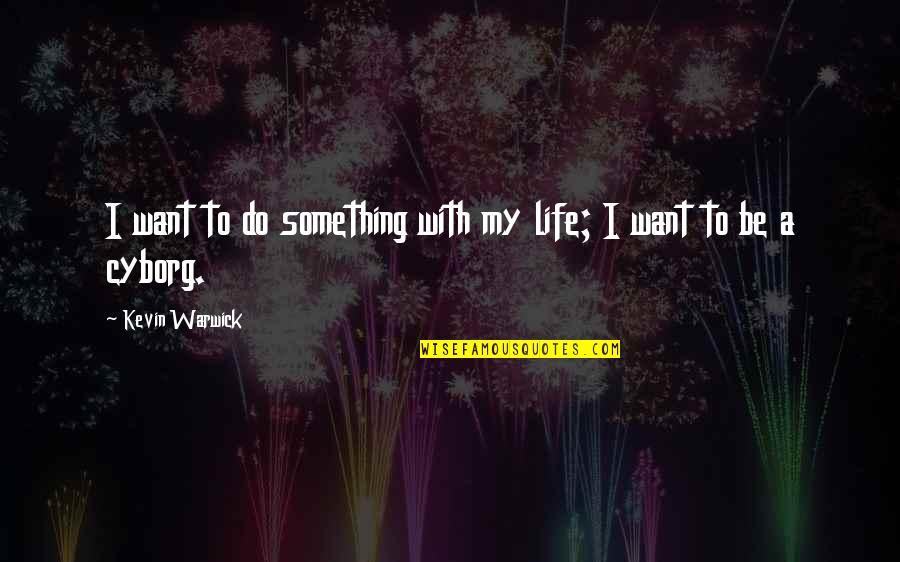 Umbo Quotes By Kevin Warwick: I want to do something with my life;