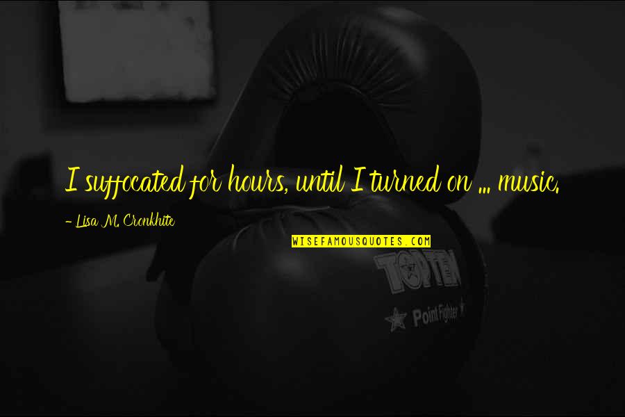 Umbrageous Means Quotes By Lisa M. Cronkhite: I suffocated for hours, until I turned on Umbrageous Means Quotes By Lisa M. Cronkhite: I suffocated for hours, until I turned on