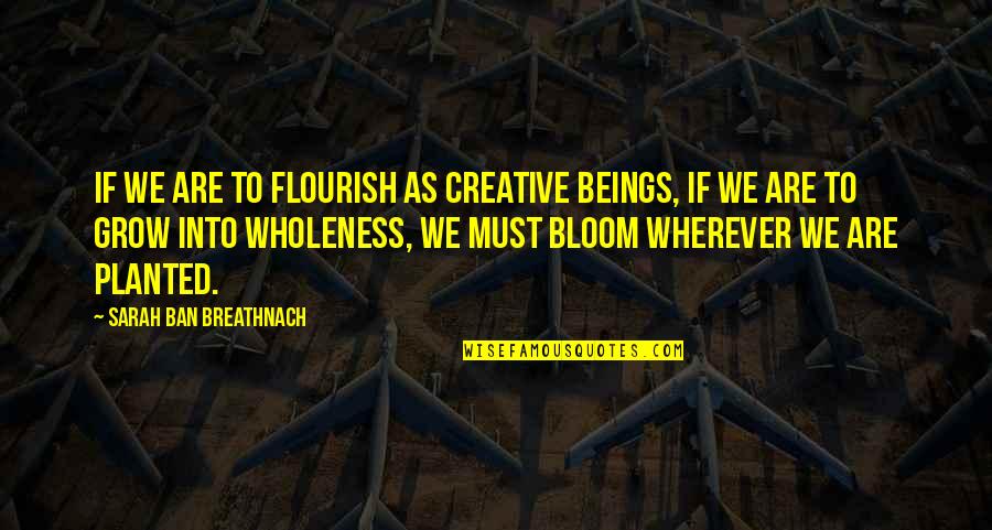 Umbrales Para Quotes By Sarah Ban Breathnach: If we are to flourish as creative beings, Umbrales Para Quotes By Sarah Ban Breathnach: If we are to flourish as creative beings,