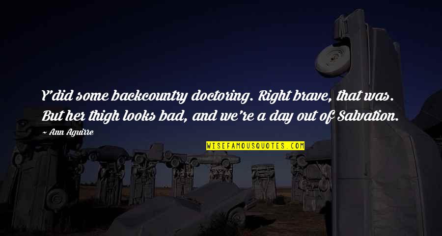 Umbrales Ropa Quotes By Ann Aguirre: Y'did some backcountry doctoring. Right brave, that was. Umbrales Ropa Quotes By Ann Aguirre: Y'did some backcountry doctoring. Right brave, that was.