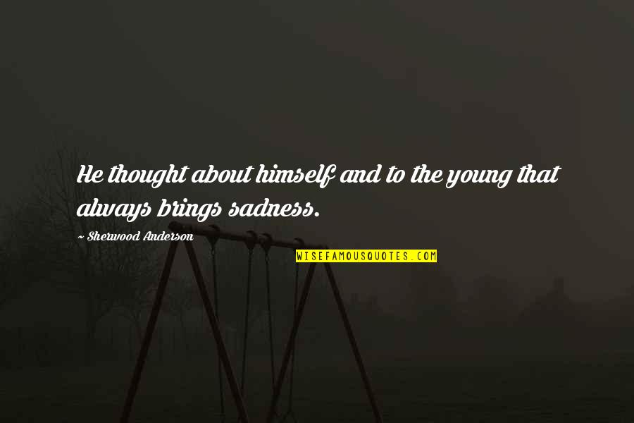 Umbrales Ropa Quotes By Sherwood Anderson: He thought about himself and to the young Umbrales Ropa Quotes By Sherwood Anderson: He thought about himself and to the young
