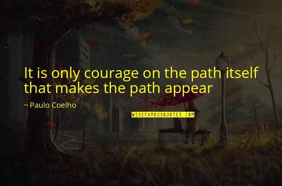 Umbras Books Quotes By Paulo Coelho: It is only courage on the path itself
