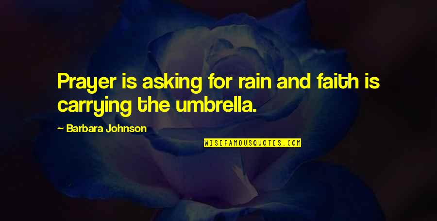 Umbrella And Rain Quotes By Barbara Johnson: Prayer is asking for rain and faith is