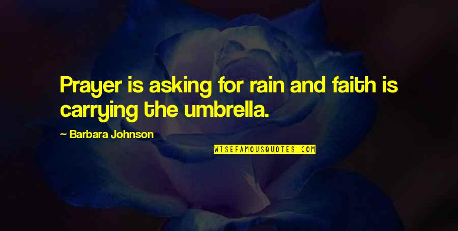 Umbrella And Rain Quotes By Barbara Johnson: Prayer is asking for rain and faith is Umbrella And Rain Quotes By Barbara Johnson: Prayer is asking for rain and faith is