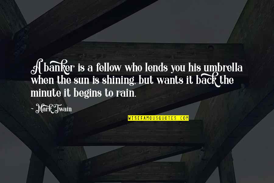 Umbrella And Rain Quotes By Mark Twain: A banker is a fellow who lends you Umbrella And Rain Quotes By Mark Twain: A banker is a fellow who lends you