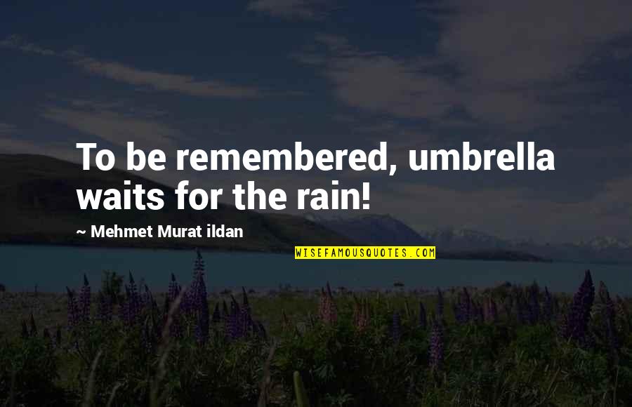 Umbrella And Rain Quotes By Mehmet Murat Ildan: To be remembered, umbrella waits for the rain!
