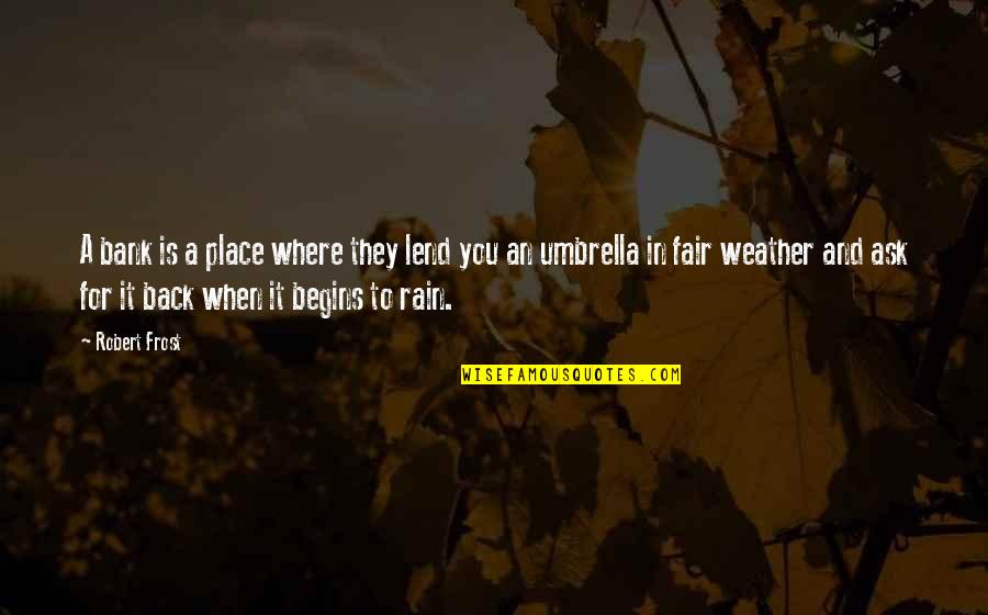 Umbrella And Rain Quotes By Robert Frost: A bank is a place where they lend