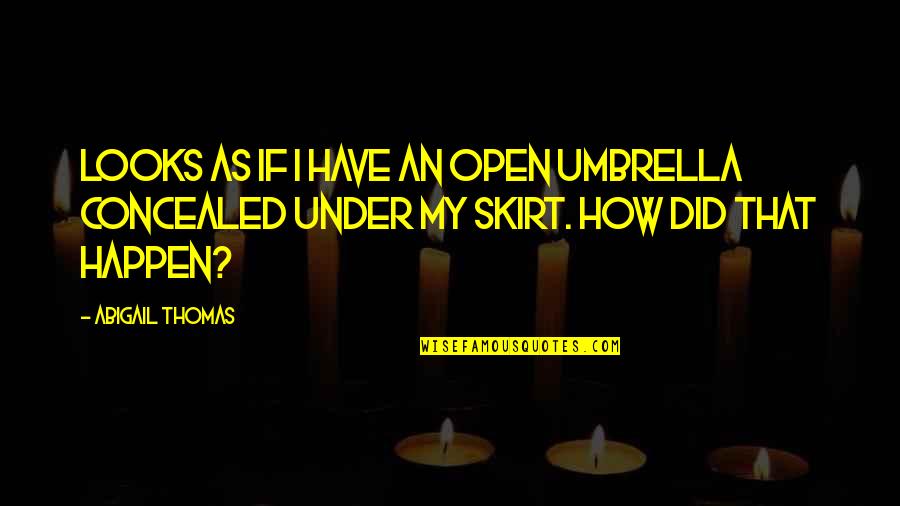 Umbrella Quotes By Abigail Thomas: looks as if I have an open umbrella