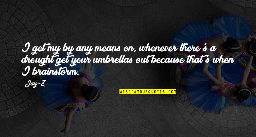 Umbrella Quotes By Jay-Z: I get my by any means on, whenever Umbrella Quotes By Jay-Z: I get my by any means on, whenever