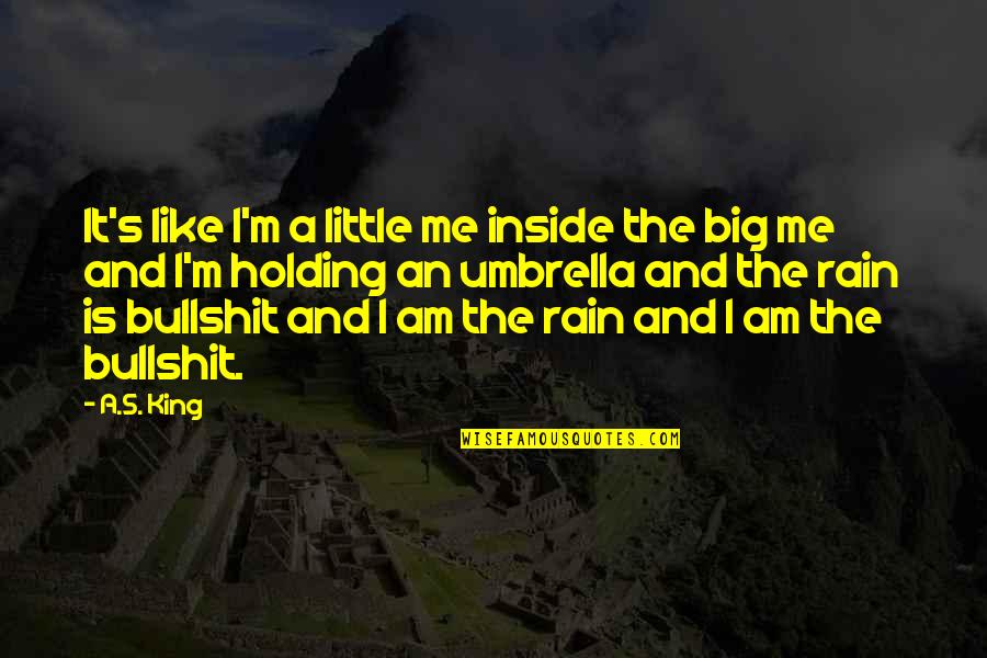 Umbrella Rain Quotes By A.S. King: It's like I'm a little me inside the Umbrella Rain Quotes By A.S. King: It's like I'm a little me inside the