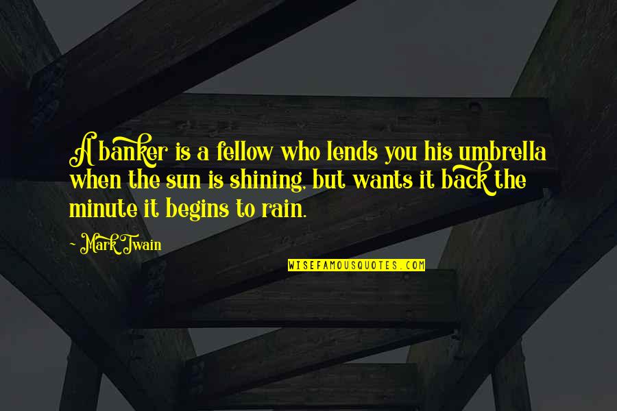 Umbrella Rain Quotes By Mark Twain: A banker is a fellow who lends you Umbrella Rain Quotes By Mark Twain: A banker is a fellow who lends you