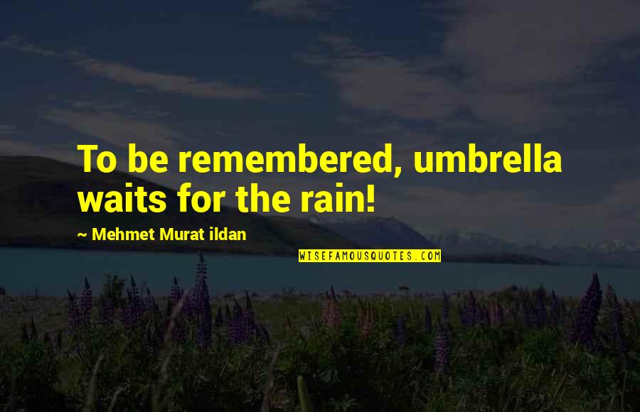 Umbrella Rain Quotes By Mehmet Murat Ildan: To be remembered, umbrella waits for the rain! Umbrella Rain Quotes By Mehmet Murat Ildan: To be remembered, umbrella waits for the rain!