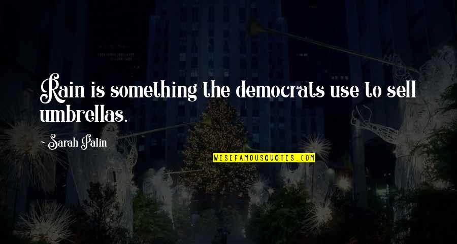 Umbrella Rain Quotes By Sarah Palin: Rain is something the democrats use to sell Umbrella Rain Quotes By Sarah Palin: Rain is something the democrats use to sell