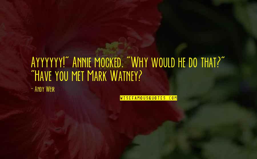 Umbrellas And Friends Quotes By Andy Weir: Ayyyyyy!" Annie mocked. "Why would he do that?"
