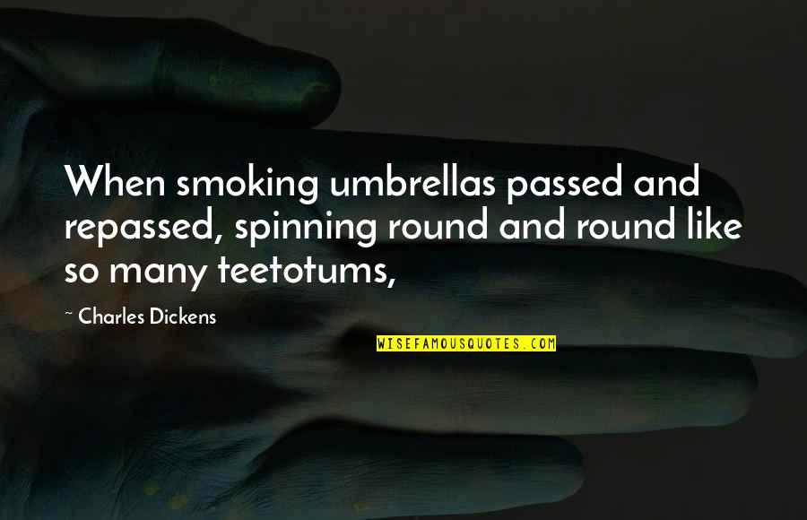 Umbrellas The Quotes By Charles Dickens: When smoking umbrellas passed and repassed, spinning round