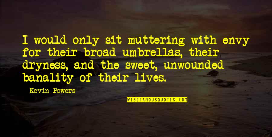 Umbrellas The Quotes By Kevin Powers: I would only sit muttering with envy for