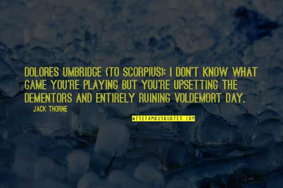 Umbridge Quotes By Jack Thorne: DOLORES UMBRIDGE (to Scorpius): I don't know what