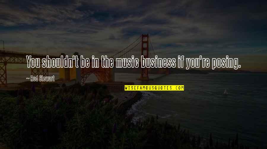 Umeboshi Rice Quotes By Rod Stewart: You shouldn't be in the music business if Umeboshi Rice Quotes By Rod Stewart: You shouldn't be in the music business if