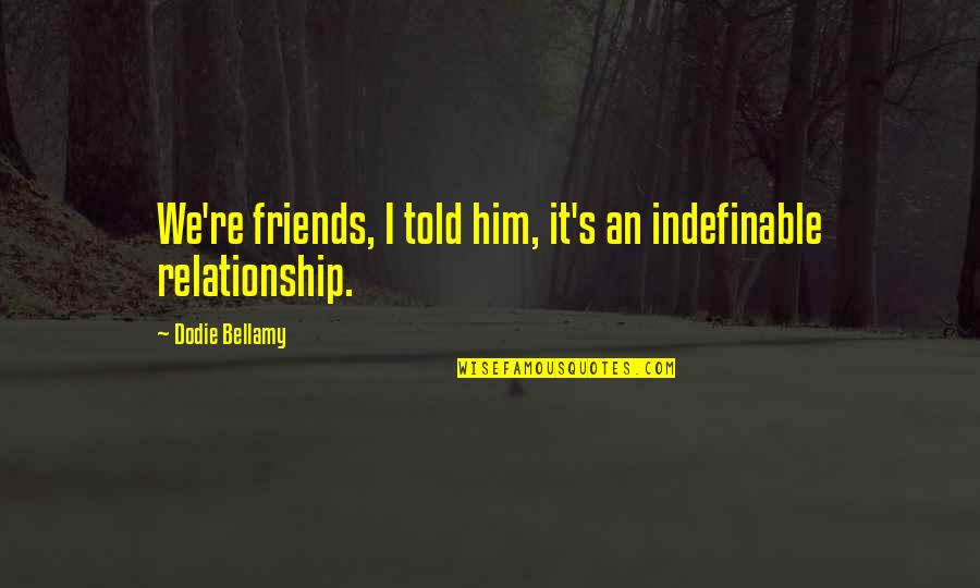 Umed Bhawan Quotes By Dodie Bellamy: We're friends, I told him, it's an indefinable Umed Bhawan Quotes By Dodie Bellamy: We're friends, I told him, it's an indefinable