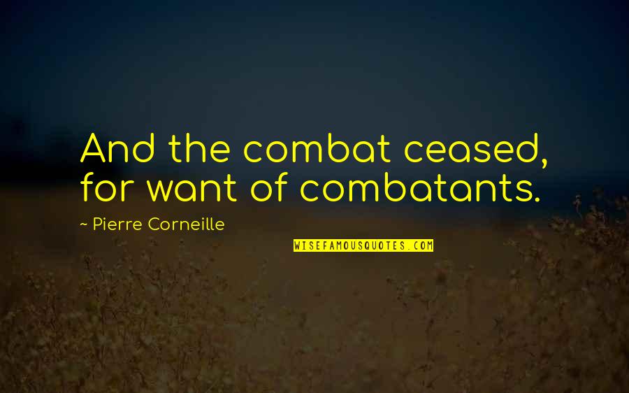 Umedecidos Quotes By Pierre Corneille: And the combat ceased, for want of combatants.
