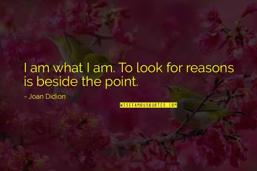 Umedez Quotes By Joan Didion: I am what I am. To look for