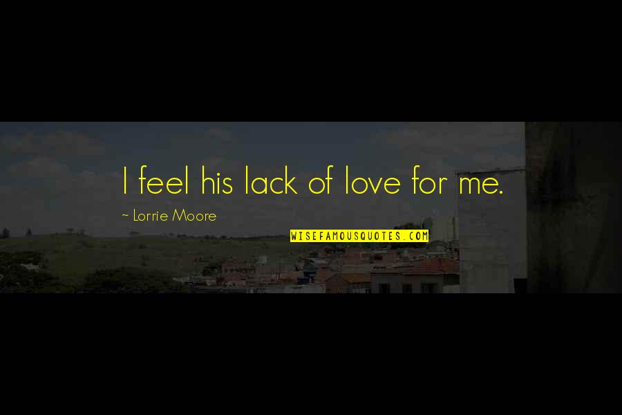 Umehara Fu Quotes By Lorrie Moore: I feel his lack of love for me. Umehara Fu Quotes By Lorrie Moore: I feel his lack of love for me.
