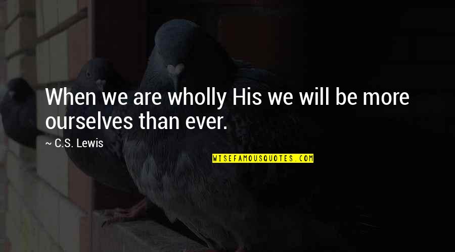 Umeki Quotes By C.S. Lewis: When we are wholly His we will be