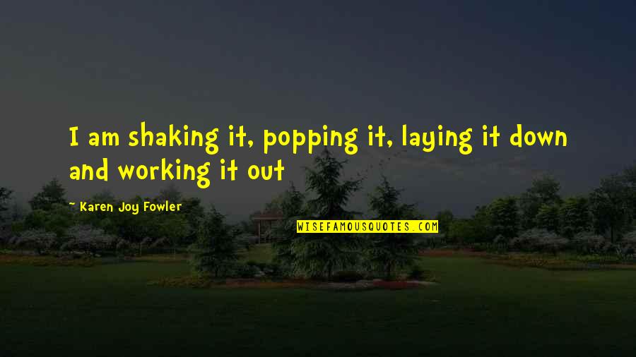 Umeleck Text Quotes By Karen Joy Fowler: I am shaking it, popping it, laying it