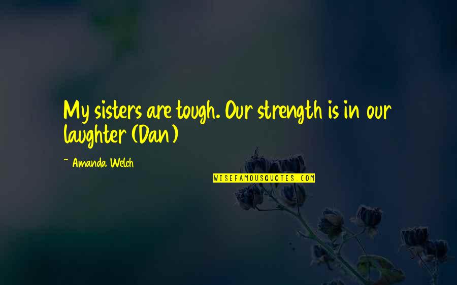 Umeleck Vysok Koly Quotes By Amanda Welch: My sisters are tough. Our strength is in Umeleck Vysok Koly Quotes By Amanda Welch: My sisters are tough. Our strength is in