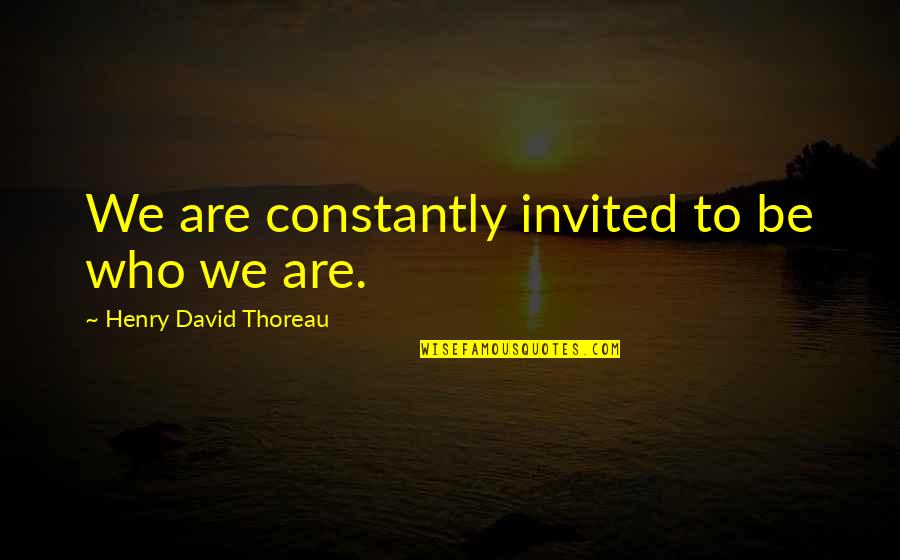 Umelecke Quotes By Henry David Thoreau: We are constantly invited to be who we