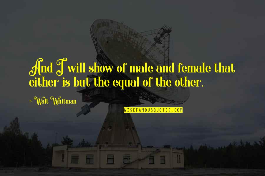 Umemoney Quotes By Walt Whitman: And I will show of male and female