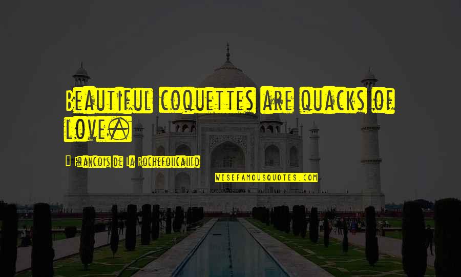 Umeora Quotes By Francois De La Rochefoucauld: Beautiful coquettes are quacks of love. Umeora Quotes By Francois De La Rochefoucauld: Beautiful coquettes are quacks of love.