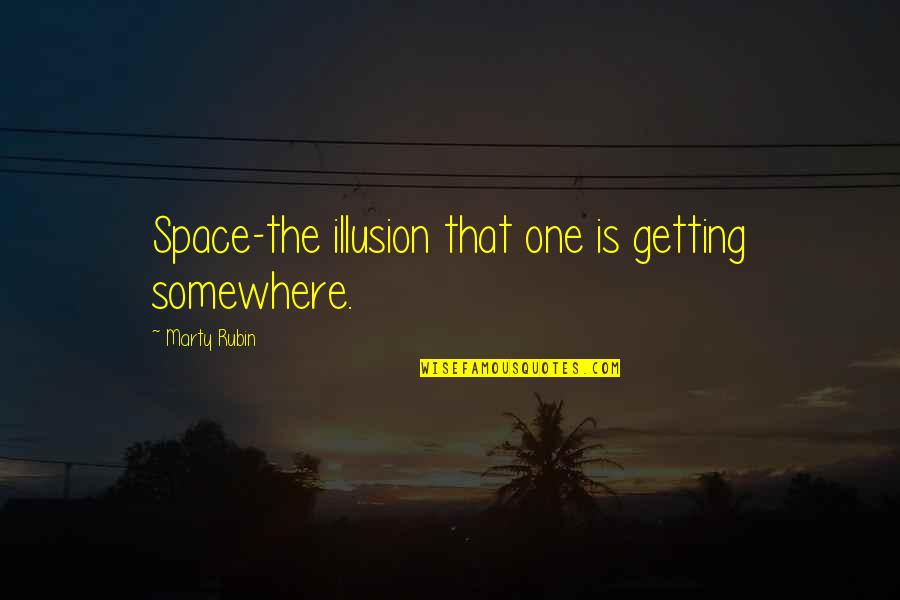 Umepl Quotes By Marty Rubin: Space-the illusion that one is getting somewhere. Umepl Quotes By Marty Rubin: Space-the illusion that one is getting somewhere.